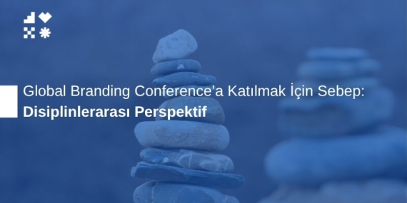 Disiplinlerarası Perspektif: Global Branding Conference’a Katılmak İçin Sebep