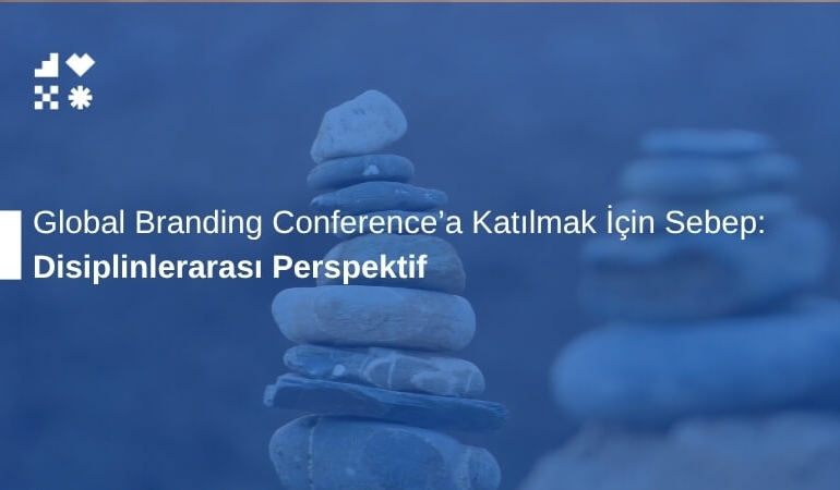 Disiplinlerarası Perspektif: Global Branding Conference'a Katılmak İçin Sebep